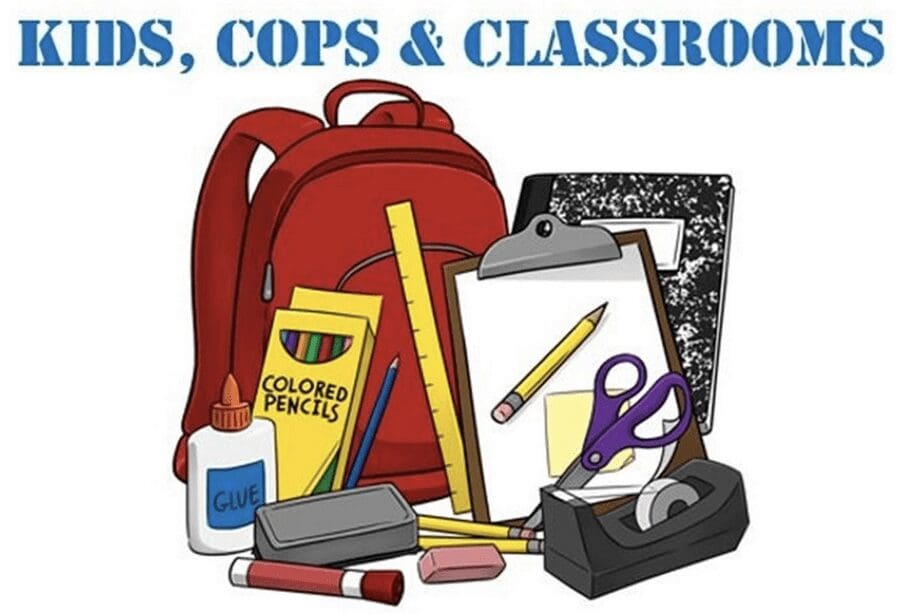 Kids cops and classrooms.