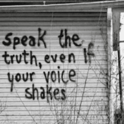 Speak the truth, even if your voice shakes with grief.